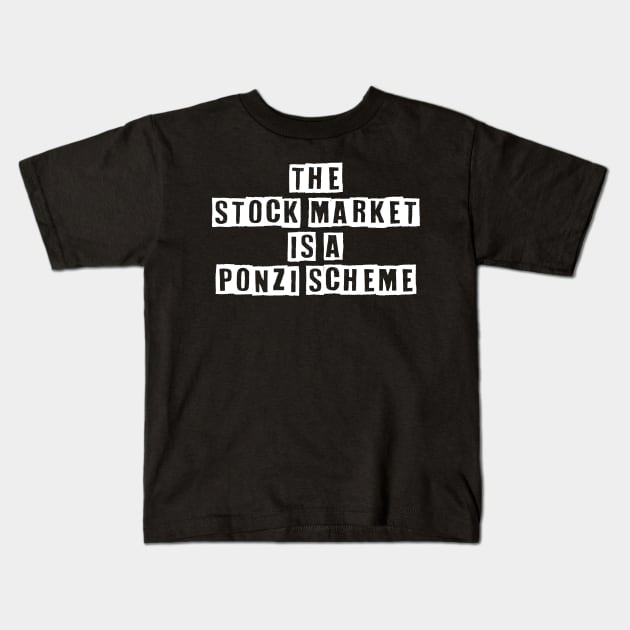 The Stock Market Is A Ponzi Scheme Kids T-Shirt by Muzehack